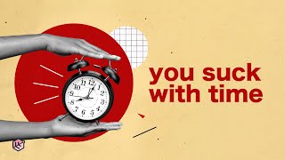 Why You Suck At Managing Time