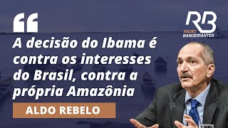 Decisão do Ibama é contra os interesses do Brasil, afirma Aldo Rebelo