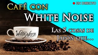 Café con White Noise - #4 Las 5 cosas de Japón que...