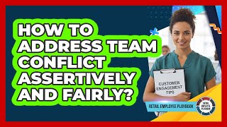 How To Address Team Conflict Assertively And Fairly?
