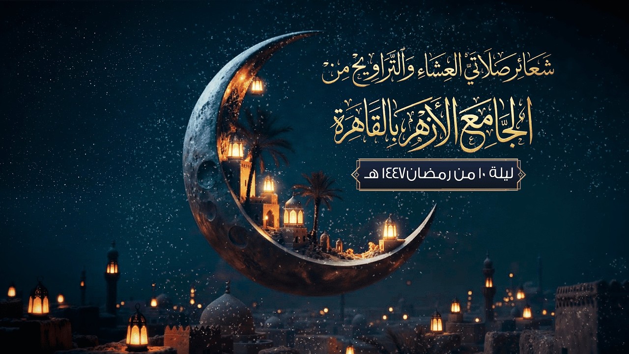 شعائر صلاتي العشاء والتراويح من #الجامع_الأزهر بالقاهرة.. ليلة 10 من #رمضان 1447 هـ