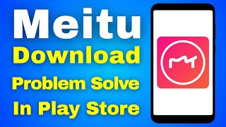 How To Meitu App Download Problem Solve | Fix Can't install Meitu App Play Store Problem Solved