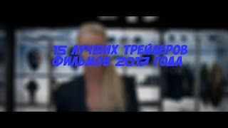 15 лучших трейлеров фильмов 2017 года на русском языке