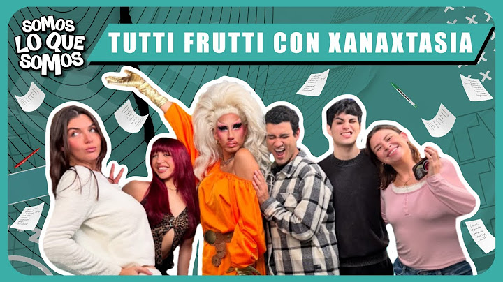 TUTTI FRUTTI CON XANAXTASIA - SOMOS LO QUE SOMOS
