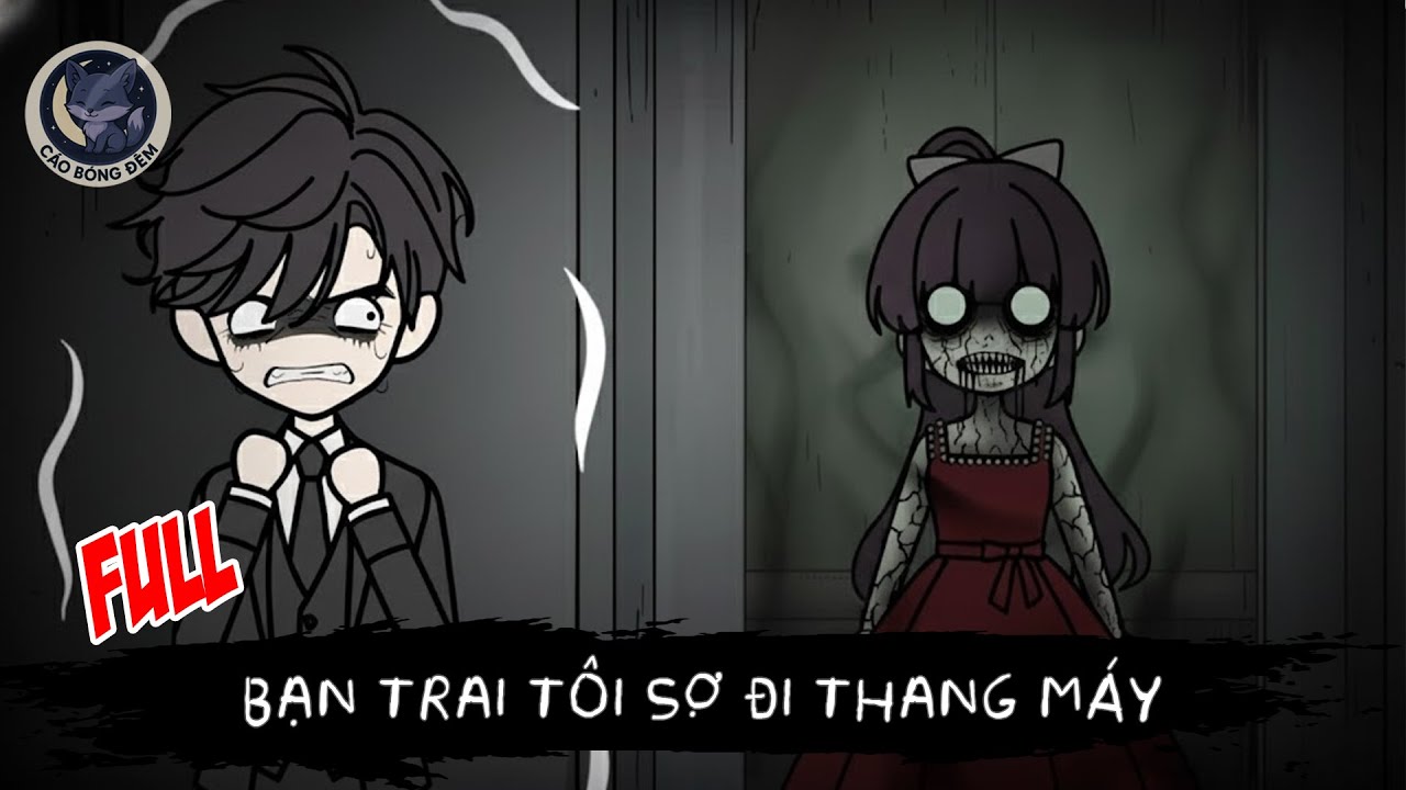 [ Full ] Bạn trai tôi sợ đi thang máy - Cáo Bóng Đêm