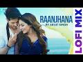 Arijit Singh Raanjhana Priyank Sharmaaa Hina Khan Lofi Mix Arijit Singh Raanjhana Priyank Sharmaaa Hina Khan Lofi Mix