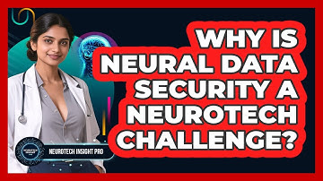 Why Is Neural Data Security A Neurotech Challenge? - Neurotech Insight Pro