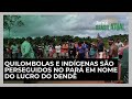 Quilombolas e indígenas são perseguidos no Pará em nome do lucro do dendê