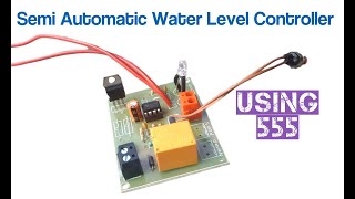 Semi Automatic Water Level Controller Using 555 Timer