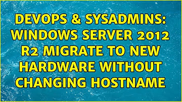 DevOps & SysAdmins: Windows server 2012 r2 migrate to new hardware without changing hostname