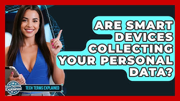 Are Smart Devices Collecting Your Personal Data? - Tech Terms Explained