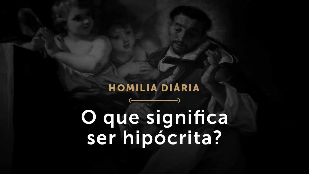 O que significa ser hipócrita? (Homilia Diária.1502 Quartafeira da 11