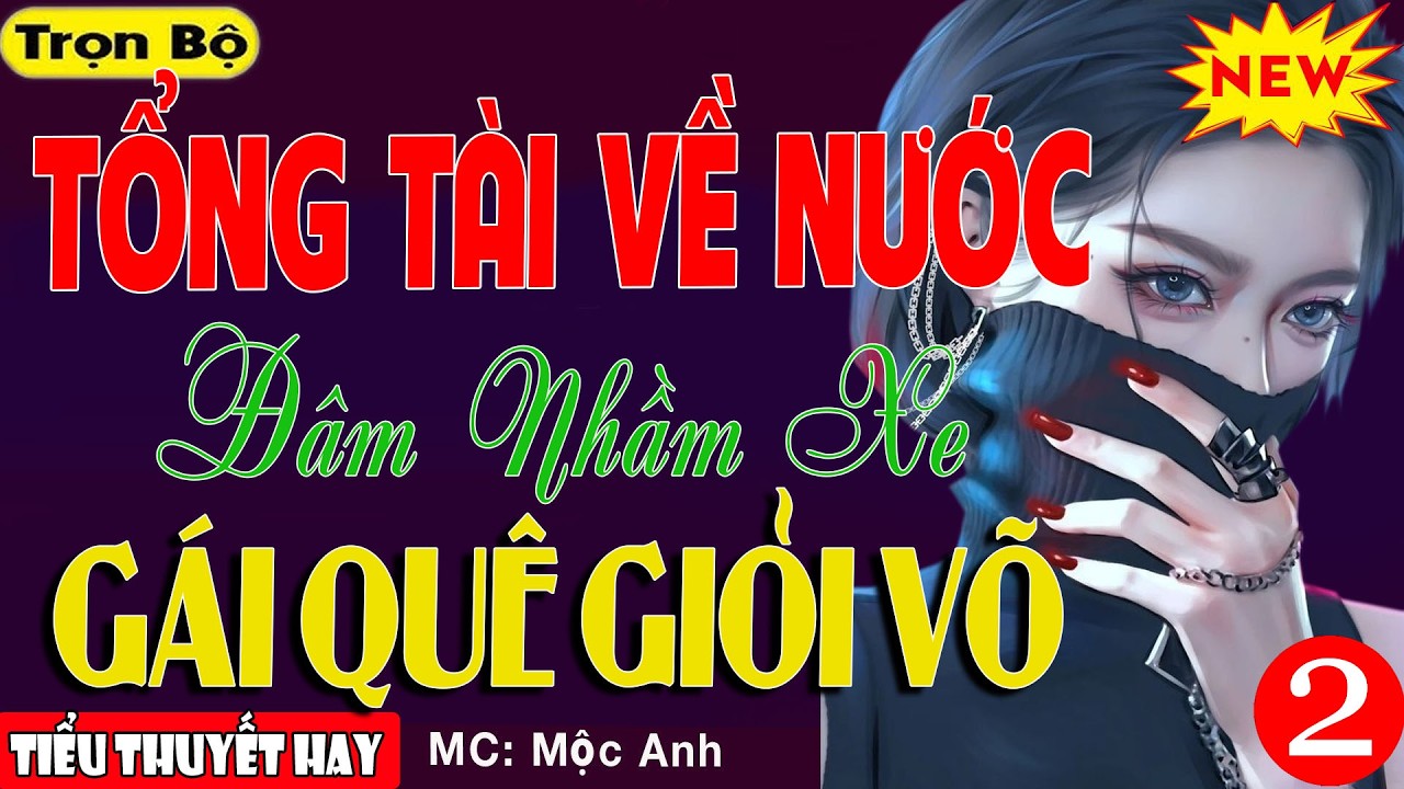 Đọc Chuyện Đêm Khuya: TỔNG TÀI MỚI VỀ NƯỚC ĐÂM NHẦM XE GÁI QUÊ GIỎI VÕ Kết - 15P Nghe Là Ngủ