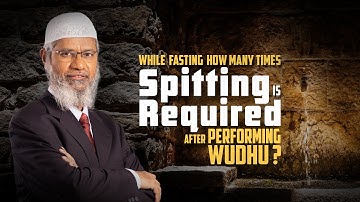 While Fasting how many Times Spitting is Required after Performing Wudhu? – Dr Zakir Naik