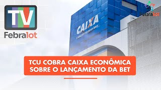 TCU cobra Caixa Econômica sobre o Lançamento da Bet | #TVFEBRALOT