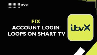 ITVX  How to fix account login loops on Smart TVs
