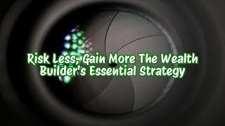 Risk Less, Gain More The Wealth Builder&#39;s Essential Strategy