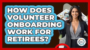 How Does Volunteer Onboarding Work For Retirees? - Get Retirement Help