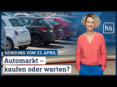 Automarkt – kaufen oder warten? | hessenschau vom 23.04.2022