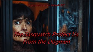 The Sasquatch Protect Me From The Dogmen - Dogman Encounters Episode 567