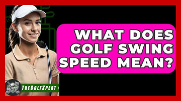 What Does Golf Swing Speed Mean? - The Golf Xpert