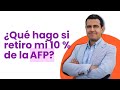 ¿Qué Hacer Si Retiro el 10% de la AFP?