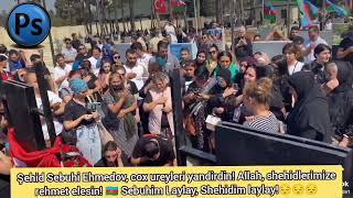 Şehid Sebuhi Ehmedov, Cox Ureyleri Yandirdin Allah, Shehidlerimize Rehmet Elesin