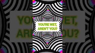 You're Wet, Aren't You? #hypnotic