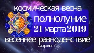 КОСМИЧЕСКАЯ ВЕСНА- ПОЛНОЛУНИЕ 21 марта 2019 в Весах Астролог Olga