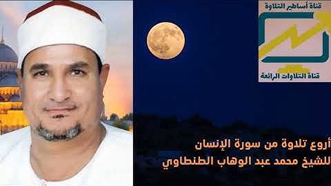 أروع تلاوة من سورة الإنسان للشيخ محمد عبدالوهاب الطنطاوي