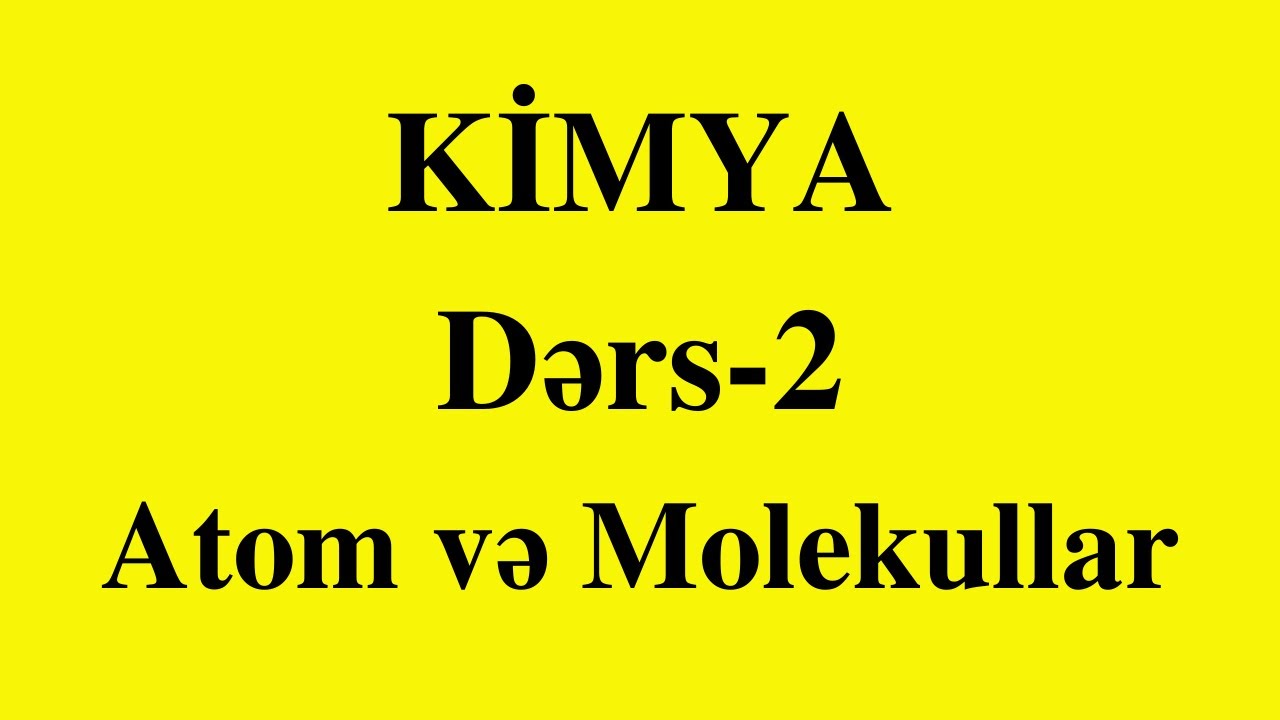 Kimya 2.Maddələrin tərkibi və quruluşu. Atomlar və molekullar.