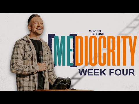 Moving Beyond Mediocrity | Week Four