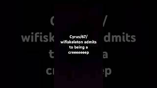 Cyrus/67/Wifiskeleton admitting to being a predator #pickyourmansup #wifiskeleton #cyrus #weird #lol