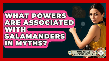 What Powers Are Associated With Salamanders In Myths? - Exploring Ancient Myths
