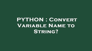PYTHON : Convert Variable Name to String?
