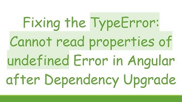Fixing the TypeError: Cannot read properties of undefined Error in Angular after Dependency Upgrade