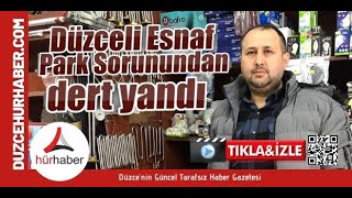 Düzceli Esnaf Park Sorunundan Dert Yandıhür Haber Gazetesine Konuştu Üzcehaberler