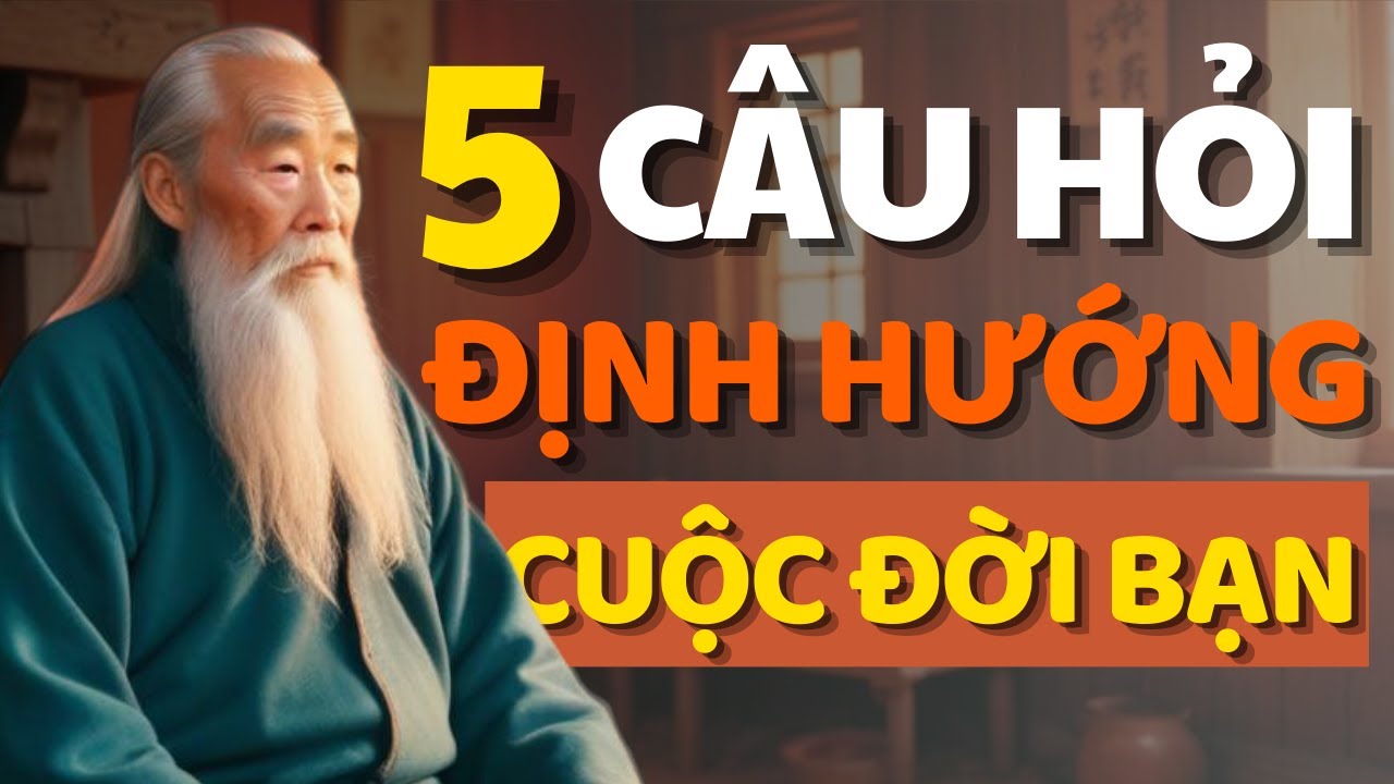 Cổ Nhân Dạy 5 Câu Hỏi Giúp Bạn Tìm Lại Định Hướng Cuộc Đời – Triết Lý ...