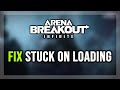 How to FIX Arena Breakout: Infinite Stuck on Loading Screen/Not Loading/Infinite Loading Screen