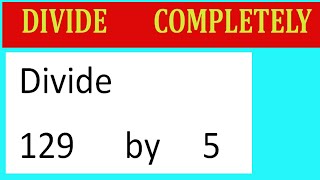 Divide     129      by     5  Divide   completely