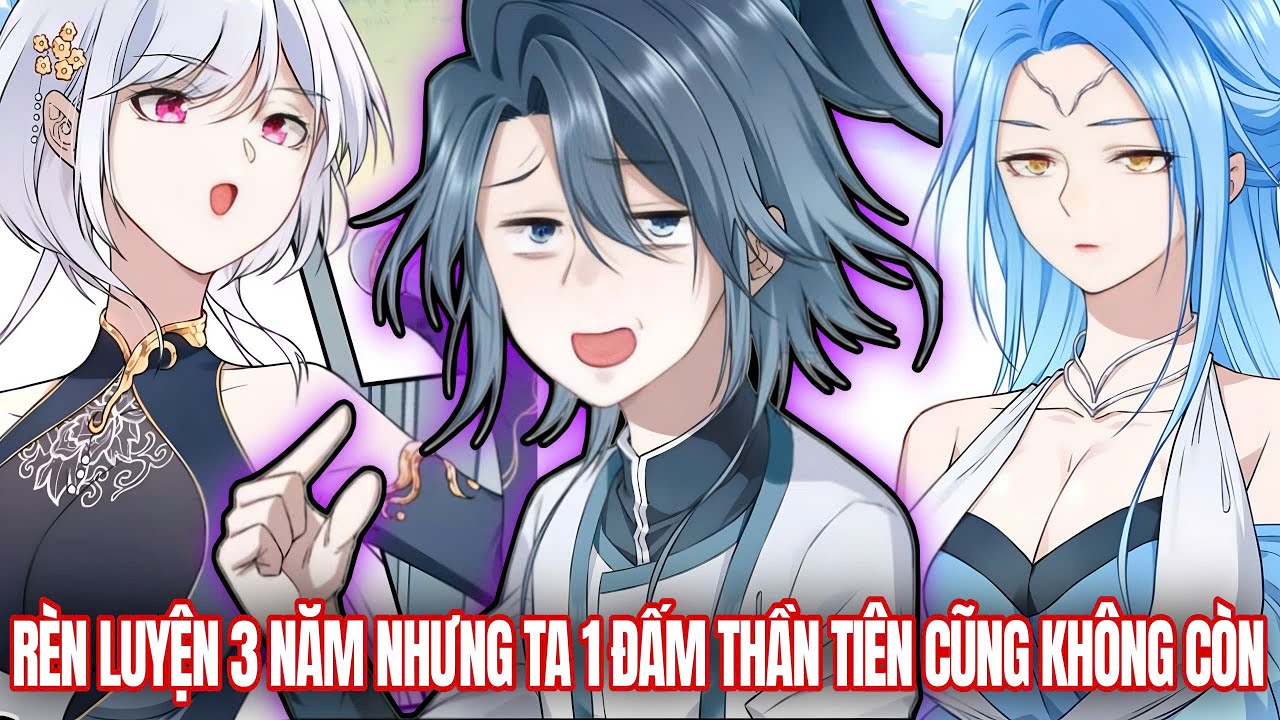 [Trọn Bộ] Rèn Luyện 3 Năm Nhưng Ta Chỉ Cần 1 Đấm Chư Tiên Thần Phật Cũng Bay Màu | Review Truyện