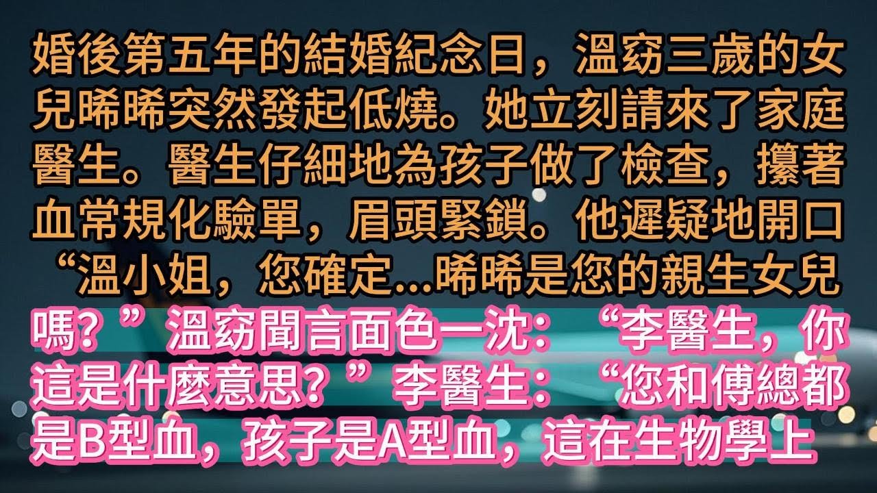 【完结】五週年結婚紀念日，女兒突然發起低燒。溫窈立刻請來了家庭醫生。醫生仔細地為孩子做了檢查，攥著血常規化驗單，眉頭緊鎖。“溫小姐，您確定......晞晞是您的親生女兒嗎？”溫窈聞言面色一沈：“李醫生