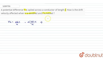 A potential difference V is aplied across a conductor of length l. How is the drift velocity aff...