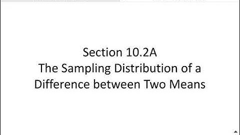 Section 10.2A The Sampling Distribution of the Difference Between Two Means