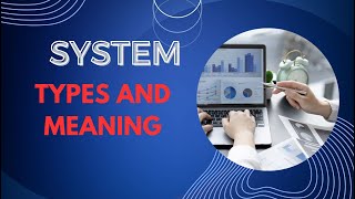 SYSTEM: MEANING AND TYPES