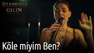 İstanbullu Gelin - Köle miyim Ben?