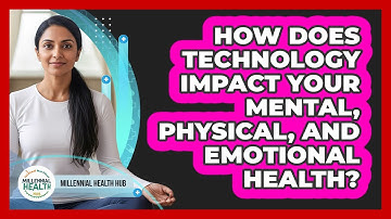 How Does Technology Impact Your Mental, Physical, And Emotional Health? - Millennial Health Hub