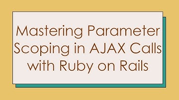 Mastering Parameter Scoping in AJAX Calls with Ruby on Rails