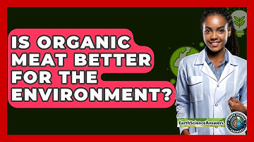 Is Organic Meat Better For The Environment? - Earth Science Answers