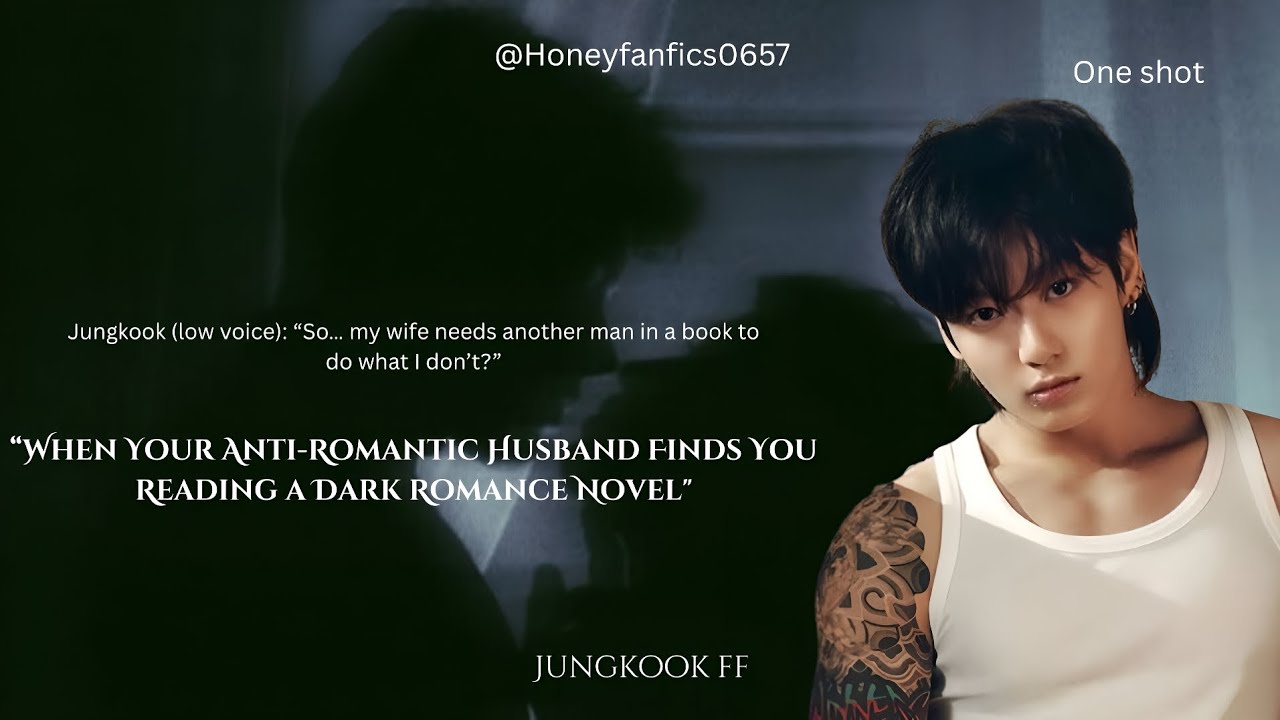 Jungkook ff/one-shot/when your anti romantic husband finds you reading a dark romance novel.